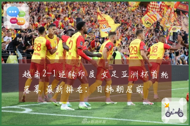 越南2-1逆转印度 女足亚洲杯首轮落幕 最新排名：日韩朝居前