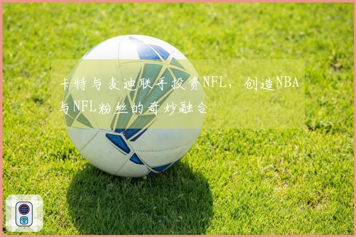 卡特与麦迪联手投资NFL，创造NBA与NFL粉丝的奇妙融合