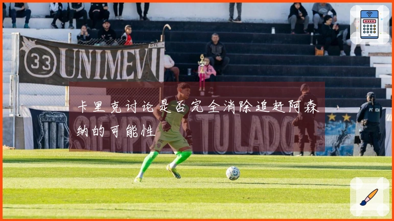 卡里克讨论是否完全消除追赶阿森纳的可能性