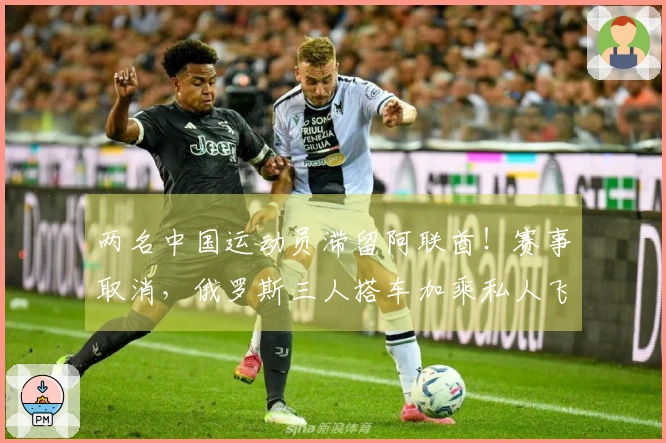 两名中国运动员滞留阿联酋！赛事取消，俄罗斯三人搭车加乘私人飞机逃脱