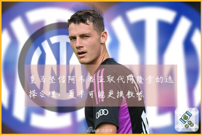 皇马坚信阿韦洛亚取代阿隆索的选择合理，夏季可能更换教练