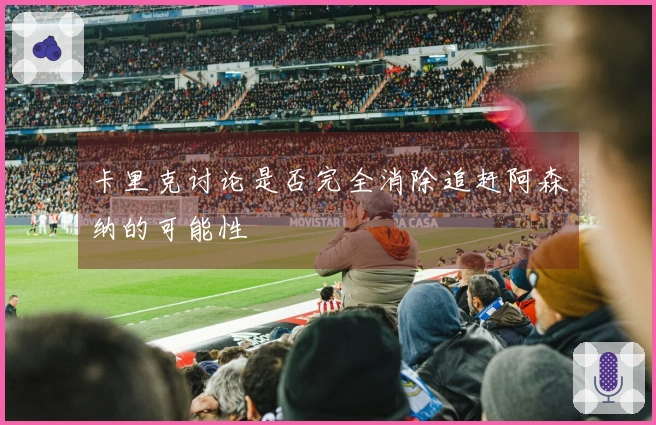 卡里克讨论是否完全消除追赶阿森纳的可能性